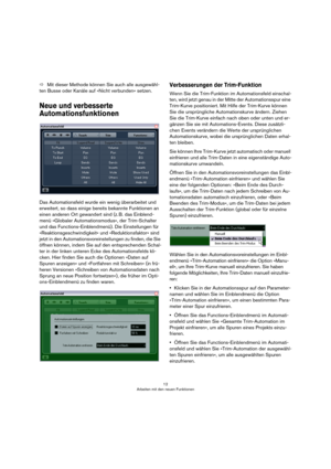 Page 1212
Arbeiten mit den neuen Funktionen
ÖMit dieser Methode können Sie auch alle ausgewähl-
ten Busse oder Kanäle auf »Nicht verbunden« setzen.
Neue und verbesserte 
Automationsfunktionen
Das Automationsfeld wurde ein wenig überarbeitet und 
erweitert, so dass einige bereits bekannte Funktionen an 
einen anderen Ort gewandert sind (z. B. das Einblend-
menü »Globaler Automationsmodus«, der Trim-Schalter 
und das Functions-Einblendmenü). Die Einstellungen für 
»Reaktionsgeschwindigkeit« und »Reduktionsfaktor«...