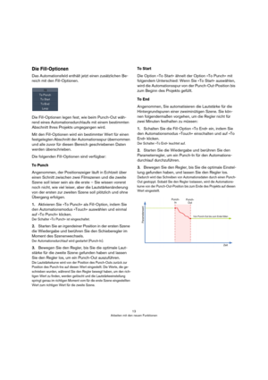 Page 1313
Arbeiten mit den neuen Funktionen
Die Fill-Optionen
Das Automationsfeld enthält jetzt einen zusätzlichen Be-
reich mit den Fill-Optionen.
Die Fill-Optionen legen fest, wie beim Punch-Out wäh-
rend eines Automationsdurchlaufs mit einem bestimmten 
Abschnitt Ihres Projekts umgegangen wird.
Mit den Fill-Optionen wird ein bestimmter Wert für einen 
festgelegten Abschnitt der Automationsspur übernommen 
und alle zuvor für diesen Bereich geschriebenen Daten 
werden überschrieben.
Die folgenden Fill-Optionen...