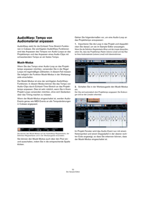 Page 5252
Der Sample-Editor
AudioWarp: Tempo von 
Audiomaterial anpassen
AudioWarp steht für die Echtzeit-Time-Stretch-Funktio-
nen in Cubase. Die wichtigsten AudioWarp-Funktionen 
sind das Anpassen des Tempos von Audio-Loops an das 
Projekttempo und das Anpassen eines Audio-Clips mit 
schwankendem Tempo an ein festes Tempo.
Musik-Modus
Wenn Sie das Tempo einer Audio-Loop an das Projekt-
tempo anpassen möchten, verwenden Sie in der Regel 
Loops mit regelmäßigen Zählzeiten. In diesem Fall müssen 
Sie lediglich...