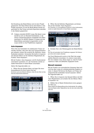 Page 5353
Der Sample-Editor
Die Einstellung des Musik-Modus wird mit dem Projekt 
gespeichert. Auf diese Weise können Sie Dateien in das 
Projekt importieren, für die der Musik-Modus bereits ein-
geschaltet ist. Das Tempo wird beim Exportieren ebenfalls 
in den Dateien gespeichert.
Auto-Anpassen
Wenn Sie eine Audiodatei mit unbekanntem Tempo ver-
wenden möchten, oder wenn die Loop Temposchwankun-
gen aufweist, müssen Sie zunächst die »Definition« dieser 
Audiodatei verändern. Verwenden Sie hierfür im Inspector...