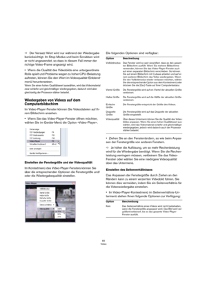 Page 8282
Video
ÖDer Versatz-Wert wird nur während der Wiedergabe 
berücksichtigt. Im Stop-Modus und beim Scrubben wird 
er nicht angewendet, so dass in diesem Fall immer der 
richtige Video-Frame angezeigt wird.
•Wenn die Qualität des Videobilds eine untergeordnete 
Rolle spielt und Probleme wegen zu hoher CPU-Belastung 
auftreten, können Sie den Wert im Videoqualität-Einblend-
menü heruntersetzen.
Wenn Sie einen hohen Qualitätswert auswählen, wird das Videomaterial 
zwar schärfer und gleichmäßiger...