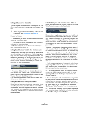 Page 3232
The MediaBay
Editing attributes in the Results list
You can also edit attributes directly in the Results list. This 
allows you, for example, to assign tags to a library of loop 
files.
Proceed as follows:
1.In the Results list, select the file(s) for which you want 
to change an attribute value.
2.Click in the column for the value you want to change 
and make the desired settings.
As in the Attribute Inspector, you can choose a value from a pop-up 
menu, enter the new value directly, etc.
Editing the...