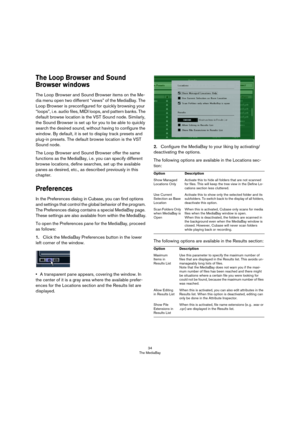 Page 3434
The MediaBay
The Loop Browser and Sound 
Browser windows
The Loop Browser and Sound Browser items on the Me-
dia menu open two different “views” of the MediaBay. The 
Loop Browser is preconfigured for quickly browsing your 
“loops”, i. e. audio files, MIDI loops, and pattern banks. The 
default browse location is the VST Sound node. Similarly, 
the Sound Browser is set up for you to be able to quickly 
search the desired sound, without having to configure the 
window. By default, it is set to display...