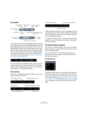 Page 3939
The Sample Editor
The toolbar
To the right of the tools, the estimated length of your audio 
file is displayed in bars and beats (PPQ) together with the 
estimated tempo and the time signature. If you want to use 
Musical Mode, always verify that the length in bars corre-
sponds to the audio file you imported. If necessary, listen 
to your audio and enter the correct bar length. The Algo-
rithm pop-up menu allows you to select an algorithm for 
the realtime time stretching (see “Selecting an algorithm...