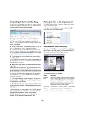 Page 7474
Video
Video settings in the Device Setup dialog
In the Device Setup dialog you determine which device is 
used for playing back video files. You can switch between 
different output devices during playback.
The Video Player page in the Device Setup dialog
To set up a video output device, proceed as follows:
1.Pull down the Devices Menu and select “Device 
Setup…” to open the Device Setup dialog, and select the 
Video Player page.
2.In the Active column, activate the checkbox for the de-
vice that you...