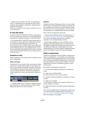 Page 2323
MediaBay
•Cuando active la opción “Por favor, no preguntar de 
nuevo”, no aparecerán más mensajes de aviso cuando 
desactive otras casillas de verificación, mientras esté el 
programa funcionando.
Cuando cierre y arranque de nuevo Cubase, se mostrarán de nuevo es-
tos mensajes de aviso.
El nodo VST Sound
La sección Definir Localizaciones ofrece un atajo para ar-
chivos de contenido de usuario y de contenido de fábrica, 
incluyendo las carpetas de presets: el nodo VST Sound.
•Las carpetas bajo el nodo...