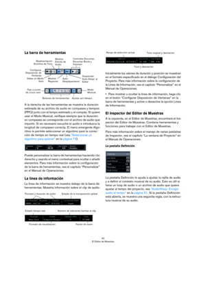 Page 4242
El Editor de Muestras
La barra de herramientas
A la derecha de las herramientas se muestra la duración 
estimada de su archivo de audio en compases y tiempos 
(PPQ) junto con el tempo estimado y el compás. Si quiere 
usar el Modo Musical, verifique siempre que la duración 
en compases se corresponde con el archivo de audio que 
importó. Si es necesario escuche el audio e introduzca la 
longitud de compases correcta. El menú emergente Algo
-
ritmo le permite seleccionar un algoritmo para la correc-...