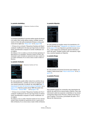 Page 4343
El Editor de Muestras
La pestaña AudioWarp
La pestaña AudioWarp le permite realizar ajustes de tiempo 
a su audio. Esto incluye aplicar swing y cambiar manual
-
mente el ritmo del audio arrastrando tiempos a otras posi-
ciones de la rejilla (vea “Warp Libre” en la página 55).
•Si hace clic en el botón “Desactivar Cambios de Warp”, 
cualquier modificación de warp que haya hecho se desac
-
tivará, permitiéndole comparar el sonido modificado con 
el original. 
Sin embargo, el visor no cambia. La...