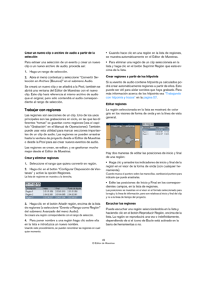 Page 4949
El Editor de Muestras
Crear un nuevo clip o archivo de audio a partir de la 
selección
Para extraer una selección de un evento y crear un nuevo 
clip o un nuevo archivo de audio, proceda así:
1.Haga un rango de selección.
2.Abra el menú contextual y seleccione “Convertir Se-
lección en Archivo (Bounce)” en el submenú Audio.
Se creará un nuevo clip y se añadirá a la Pool, también se 
abrirá una ventana del Editor de Muestras con el nuevo 
clip. Este clip hará referencia al mismo archivo de audio 
que...