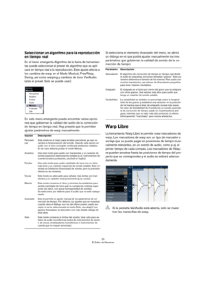 Page 5555
El Editor de Muestras
Seleccionar un algoritmo para la reproducción 
en tiempo real
En el menú emergente Algoritmo de la barra de herramien-
tas puede seleccionar el preset de algoritmo que se apli-
cará en tiempo real a la reproducción. Este ajuste afecta a 
los cambios de warp en el Modo Musical, FreeWarp, 
Swing, así como warping y cambios de tono VariAudio 
(sólo el preset Solo se puede usar). 
En este menú emergente puede encontrar varias opcio-
nes que gobiernan la calidad del audio de la...