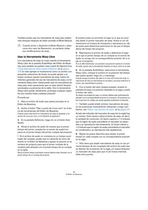 Page 5656
El Editor de Muestras
También puede usar los marcadores de warp para realizar 
más retoques después de haber activado el Modo Musical.
Usar la Herramienta Warp Libre
Los marcadores de warp se crean usando la herramienta 
Warp Libre de la pestaña AudioWarp del Editor de Mues
-
tras, pero también se pueden crear a partir de hitpoints (vea 
“Crear Marcadores Warp desde Hitpoints” en la página 
57). En este ejemplo le mostraremos cómo un archivo con 
pequeñas variaciones de tempo se puede ajustar a un...