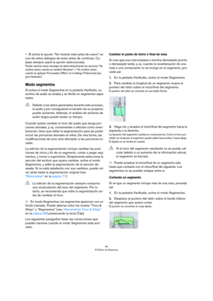 Page 6464
El Editor de Muestras
•Si activa la opción “No mostrar este aviso de nuevo” en 
uno de estos diálogos de aviso antes de continuar, Cu
-
base siempre usará la opción seleccionada. 
Puede reactivar estos mensajes de alerta desactivando las opciones “No 
mostrar avisos cuando se cambien Muestras” o “No mostrar avisos 
cuando se apliquen Procesados Offline” en el diálogo Preferencias (pá
-
gina VariAudio).
Modo segmentos
Si activa el modo Segmentos en la pestaña VariAudio, su 
archivo de audio se analiza...