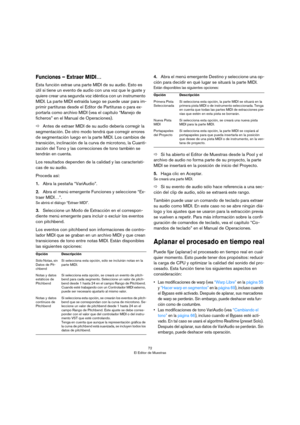 Page 7272
El Editor de Muestras
Funciones – Extraer MIDI…
Esta función extrae una parte MIDI de su audio. Esto es 
útil si tiene un evento de audio con una voz que le guste y 
quiere crear una segunda voz idéntica con un instrumento 
MIDI. La parte MIDI extraída luego se puede usar para im
-
primir partituras desde el Editor de Partituras o para ex-
portarla como archivo MIDI (vea el capítulo “Manejo de 
ficheros” en el Manual de Operaciones). 
ÖAntes de extraer MIDI de su audio debería corregir la...