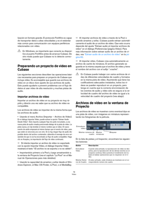 Page 7878
Vídeo
lización en formato grande. El protocolo FireWire es capaz 
de transportar datos a altas velocidades y es el estándar 
más común para comunicación con equipos periféricos 
relacionados con vídeo.
Preparando un proyecto de video en 
Cubase
Las siguientes secciones describen las operaciones bási-
cas necesarias para preparar un proyecto de Cubase que 
incluya vídeo. Es aconsejable que guarde sus archivos de 
vídeo en un disco duro aparte de sus archivos de audio. 
Esto puede ayudarle a prevenir...