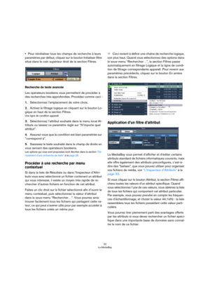 Page 3232
La MediaBay
•Pour réinitialiser tous les champs de recherche à leurs 
paramètres par défaut, cliquez sur le bouton Initialiser filtre 
situé dans le coin supérieur droit de la section Filtres.
Recherche de texte avancée
Les opérateurs booléens vous permettent de procéder à 
des recherches très approfondies. Procédez comme ceci
 :
1.Sélectionnez l’emplacement de votre choix.
2.Activez le filtrage logique en cliquant sur le bouton Lo-
gique en haut de la section Filtres.
Une ligne de condition...