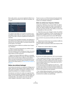 Page 3434
La MediaBay
Dans cette section, vous pouvez également éditer les va-
leurs d’attribut des fichiers ou en saisir de nouvelles, voir 
ci-après.
Les attributs disponibles sont répartis en plusieurs grou-
pes (Media, Audio, Staff, etc.) afin que la liste reste lisible 
et pour vous aider à retrouver rapidement les éléments re
-
cherchés.
Vous avez accès aux attributs standard, mais également à 
des attributs préconfigurés qui sont fournis avec Cubase. 
Qui plus est, vous pouvez définir vos propres...