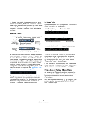 Page 4343
L’Éditeur d’Échantillons
ÖQuand vous double-cliquez sur un conteneur audio 
dans la fenêtre Projet, l’Éditeur de Conteneurs Audio ap
-
paraît, même si le conteneur ne contient qu’un seul événe-
ment audio. Pour de plus amples informations, voir le 
chapitre “L’Éditeur de Conteneurs Audio” dans le Mode 
d’Emploi.
La barre d’outils
À droite des outils, vous pouvez voir la durée estimée de 
votre fichier audio en mesures et temps (PPQ), ainsi que 
le tempo et la mesure estimés. Si vous désirez utiliser...