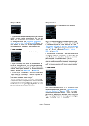 Page 4444
L’Éditeur d’Échantillons
L’onglet Définition
L’onglet Définition vous aidera à ajuster la grille audio et à 
définir le contexte musical du signal audio. Ceci vous sera 
utile si vous devez aligner une boucle ou un fichier audio 
sur le tempo du projet, voir 
“AudioWarp : Correspon-
dance du Tempo et de l’audio” à la page 53. Quand l’on-
glet Définition est ouvert, une seconde règle s’affiche et 
montre la structure musicale de vos données audio.
L’onglet AudioWarp
L’onglet AudioWarp vous permet de...