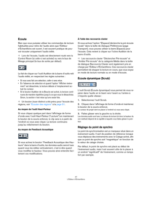 Page 4747
L’Éditeur d’Échantillons
Écoute
Bien que vous puissiez utiliser les commandes de lecture 
habituelles pour relire de l’audio alors que l’Éditeur 
d’Échantillons est ouvert, il est souvent pratique de pou
-
voir écouter uniquement l’audio édité.
ÖLors de l’écoute, l’audio est directement routé vers la 
Control Room (si celle-ci est activée) ou vers le bus de 
Mixage principal (le bus de sortie par défaut). 
Le fait de cliquer sur l’outil Audition de la barre d’outils relit 
l’audio édité, en respectant...