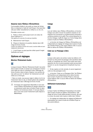 Page 5252
L’Éditeur d’Échantillons
Dessiner dans l’Éditeur d’Échantillons
Il est possible d’éditer le clip audio au niveau de l’échan-
tillon, en dessinant à l’aide de l’outil Crayon. Ceci peut être 
utile pour éditer manuellement un défaut ou un clic, etc.
Procédez comme ceci :
1.Faites un Zoom avant jusqu’à avoir une valeur de 
Zoom inférieure à 1.
Cela signifie qu’il y aura plus d’un pixel par échantillon.
2.Sélectionnez l’outil Crayon.
3.Cliquez et dessinez à la position désirée dans l’affi-
chage de forme...