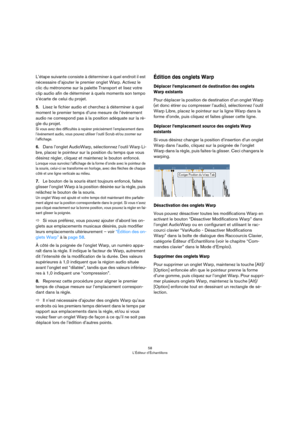 Page 5858
L’Éditeur d’Échantillons
L’étape suivante consiste à déterminer à quel endroit il est 
nécessaire d’ajouter le premier onglet Warp. Activez le 
clic du métronome sur la palette Transport et lisez votre 
clip audio afin de déterminer à quels moments son tempo 
s’écarte de celui du projet. 
5.Lisez le fichier audio et cherchez à déterminer à quel 
moment le premier temps d’une mesure de l’événement 
audio ne correspond pas à la position adéquate sur la rè
-
gle du projet.
Si vous avez des difficultés à...