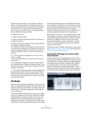 Page 6363
L’Éditeur d’Échantillons
espaces seront importants. Si vous réglez le tempo du 
projet à une valeur supérieure au tempo d’origine de la 
boucle, les tranches seront compressées par la fonction 
de modification de la durée et elles se chevaucheront. 
Dans un cas comme dans l’autre, vous pouvez utiliser la 
fonction Réduire les Espaces Vides.
Procédez comme ceci :
1.Réglez le tempo désiré.
2.Dans la fenêtre Projet, sélectionnez le conteneur qui 
contient les tranches.
3.Dans le sous-menu Avancé du menu...
