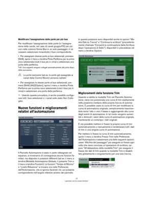 Page 1212
Lavorare con le nuove funzioni
Modificare l’assegnazione delle porte per più bus
Per modificare l’assegnazione delle porte (o l’assegna-
zione delle uscite, nel caso di canali gruppo/FX) per più 
voci nella colonna Nome Bus in un solo passaggio, è ne
-
cessario selezionare innanzitutto il bus corrispondente.
•Per assegnare diverse porte ai bus selezionati, premere 
[Shift], aprire il menu a tendina Porta Periferica per la prima 
voce selezionata (cioè il bus più in cima) e selezionare una 
porta della...