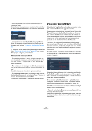 Page 3333
MediaBay
•Valori degli attributi in colonne diverse formano una 
condizione AND.
Ciò significa che i file, per poter essere visualizzati nell’elenco dei Risul-
tati, devono essere etichettati in base a tutti questi valori degli attributi.
L’assegnazione dei valori degli attributi ai propri file ne 
rende più semplice l’organizzazione. Ciò è descritto nel 
dettaglio nella sezione 
“L’Inspector degli attributi” a pag. 
33.
ÖPossono anche essere usati degli attributi utente (rife-
rirsi a “Definire gli...