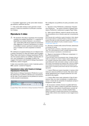 Page 8181
Video
ÖÉ possibile “aggiornare” un file cache delle miniature 
già esistente, solamente dal Pool.
ÖIl file cache delle miniature viene generato in back-
ground, in modo da consentire di continuare a lavorare 
con Cubase.
Riprodurre il video
Per verificare se le apparecchiature di cui si dispone sono 
in grado di riprodurre un video da Cubase, aprire la pagina 
Player Video nella finestra di dialogo Impostazioni Periferi
-
che. Se il proprio sistema non soddisfa i requisiti video mi-
nimi, verrà...