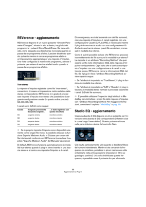 Page 8888
Aggiornamenti ai Plug-In
REVerence - aggiornamento
REVerence dispone di un nuovo pulsante “Smooth Para-
meter Changes”, situato in alto a destra, tra gli slot dei 
programmi e i pulsanti Store/Recall/Erase. Se viene atti
-
vato, viene eseguita una dissolvenza incrociata quando si 
passa da un programma all’altro. Lasciare disattivato que
-
sto pulsante mentre si cerca un programma adatto o 
un’impostazione appropriata per una risposta d’impulso. 
Una volta configurata la matrice del programma,...