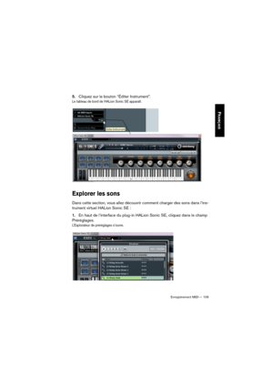 Page 106Enregistrement MIDI — 106
FRANÇAIS
5.Cliquez sur le bouton “Éditer Instrument”.
Le tableau de bord de HALion Sonic SE apparaît.
Explorer les sons
Dans cette section, vous allez découvrir comment charger des sons dans l’ins-
trument virtuel HALion Sonic SE :
1.En haut de l’interface du plug-in HALion Sonic SE, cliquez dans le champ 
Préréglages.
L’Explorateur de préréglages s’ouvre. 