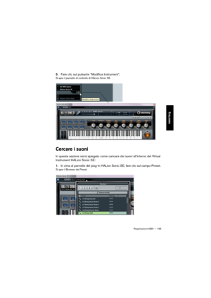 Page 166Registrazione MIDI — 166
ITALIANO
5.Fare clic sul pulsante “Modifica Instrument”.
Si apre il pannello di controllo di HALion Sonic SE.
Cercare i suoni
In questa sezione verrà spiegato come caricare dei suoni all’interno del Virtual 
Instrument HALion Sonic SE:
1.In cima al pannello del plug-in HALion Sonic SE, fare clic sul campo Preset.
Si apre il Browser dei Preset. 