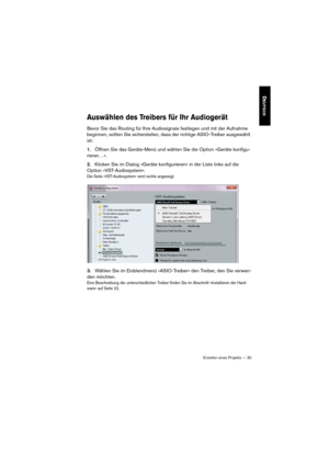 Page 30Erstellen eines Projekts — 30
DEUTSCH
Auswählen des Treibers für Ihr Audiogerät
Bevor Sie das Routing für Ihre Audiosignale festlegen und mit der Aufnahme 
beginnen, sollten Sie sicherstellen, dass der richtige ASIO-Treiber ausgewählt 
ist:
1.Öffnen Sie das Geräte-Menü und wählen Sie die Option »Geräte konfigu-
rieren…«. 
2.Klicken Sie im Dialog »Geräte konfigurieren« in der Liste links auf die 
Option »VST-Audiosystem«.
Die Seite »VST-Audiosystem« wird rechts angezeigt.
3.Wählen Sie im Einblendmenü...