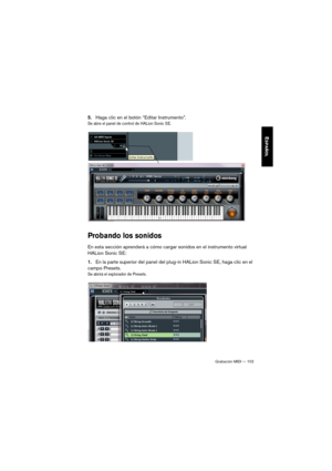 Page 102Grabación MIDI — 102
ESPAÑOL
5.Haga clic en el botón “Editar Instrumento”.
Se abre el panel de control de HALion Sonic SE.
Probando los sonidos
En esta sección aprenderá a cómo cargar sonidos en el instrumento virtual 
HALion Sonic SE:
1.En la parte superior del panel del plug-in HALion Sonic SE, haga clic en el 
campo Presets.
Se abrirá el explorador de Presets.
Quick_Start_Guide_EnEs.book  Page 102  Tuesday, November 23, 2010  11:40 AM 