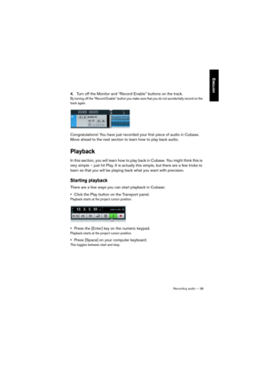 Page 38Recording audio — 38
ENGLISH
4.Turn off the Monitor and “Record Enable” buttons on the track.
By turning off the “Record Enable” button you make sure that you do not accidentally record on the 
track again.
Congratulations! You have just recorded your first piece of audio in Cubase. 
Move ahead to the next section to learn how to play back audio.
Playback
In this section, you will learn how to play back in Cubase. You might think this is 
very simple – just hit Play. It is actually this simple, but there...