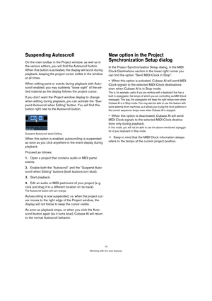 Page 1010
Working with the new features
Suspending Autoscroll
On the main toolbar in the Project window, as well as in 
the various editors, you will find the Autoscroll button. 
When this button is activated, the display will scroll during 
playback, keeping the project cursor visible in the window 
at all times.
When editing parts or events during playback with Auto-
scroll enabled, you may suddenly “loose sight” of the ed-
ited material as the display follows the project cursor.
If you don’t want the Project...