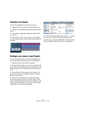 Page 121121
Lehrgang 4: Arbeiten mit Loops
Erstellen von Kopien
Nun soll die eingefügte Loop wiederholt werden.
1.Wählen Sie das Loop-Event im Projekt-Fenster aus.
2.Wählen Sie im Bearbeiten-Menü den Befehl »Wieder-
holen…«.
3.Stellen Sie im angezeigten Dialog den Anzahl-Wert 
auf »13« ein.
4.Klicken Sie auf »OK«. Die Loop wird 13 mal kopiert 
und die einzelnen Kopien werden direkt hintereinander an-
geordnet.
Einfügen von Loops in das Projekt
Nun soll eine weitere Loop zum Projekt hinzugefügt wer-
den. Diesmal...