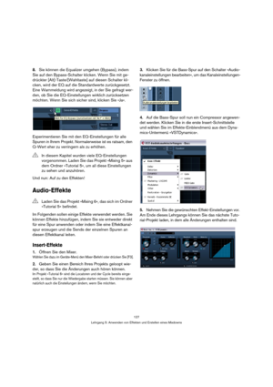 Page 127127
Lehrgang 5: Anwenden von Effekten und Erstellen eines Mixdowns
8.Sie können die Equalizer umgehen (Bypass), indem 
Sie auf den Bypass-Schalter klicken. Wenn Sie mit ge-
drückter [Alt]-Taste/[Wahltaste] auf diesen Schalter kli-
cken, wird der EQ auf die Standardwerte zurückgesetzt. 
Eine Warnmeldung wird angezeigt, in der Sie gefragt wer-
den, ob Sie die EQ-Einstellungen wirklich zurücksetzen 
möchten. Wenn Sie sich sicher sind, klicken Sie »Ja«.
Experimentieren Sie mit den EQ-Einstellungen für alle...