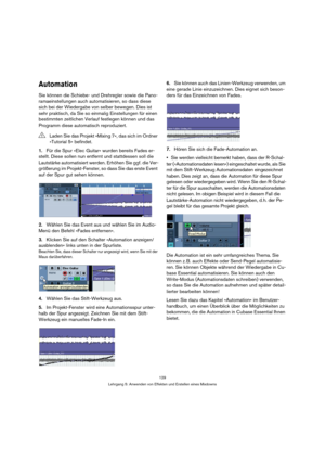 Page 129129
Lehrgang 5: Anwenden von Effekten und Erstellen eines Mixdowns
Automation
Sie können die Schiebe- und Drehregler sowie die Pano-
ramaeinstellungen auch automatisieren, so dass diese 
sich bei der Wiedergabe von selber bewegen. Dies ist 
sehr praktisch, da Sie so einmalig Einstellungen für einen 
bestimmten zeitlichen Verlauf festlegen können und das 
Programm diese automatisch reproduziert.
1.Für die Spur »Elec Guitar« wurden bereits Fades er-
stellt. Diese sollen nun entfernt und stattdessen soll...