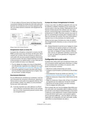 Page 156156
Configuration de votre système
Si vous utilisez la Console interne de Cubase Essential, 
vous pouvez employer les entrées de votre carte audio pour 
brancher les microphones et/ou les divers appareils exter-
nes. Les sorties serviront à brancher votre équipement de 
monitoring.
Mixage intégré dans Cubase Essential
Enregistrement depuis un lecteur CD
La plupart des ordinateurs comportent un lecteur de CD-
ROM, qui peut aussi servir de lecteur de CD audio. Dans 
certains cas, le lecteur CD est connecté...