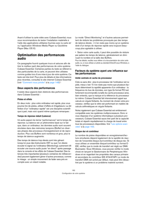 Page 162162
Configuration de votre système
Avant d’utiliser la carte vidéo avec Cubase Essential, nous 
vous recommandons de tester l’installation matérielle à 
l’aide des applications utilitaires fournies avec la carte et/
ou l’application Windows Media Player ou Quicktime 
Player (Mac OS X).
Optimisation des performances 
audio
Ce paragraphe fournit quelques trucs et astuces afin de 
tirer le meilleur parti des performances de votre système 
Cubase Essential. Certaines parties du texte se réfèrent à 
des...