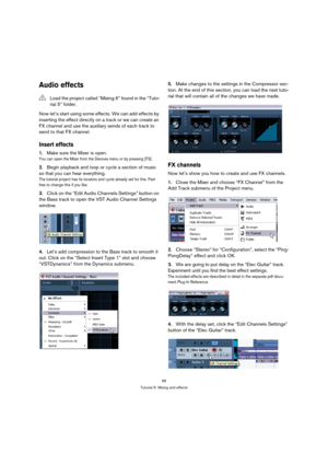 Page 5656
Tutorial 5: Mixing and effects
Audio effects
Now let’s start using some effects. We can add effects by 
inserting the effect directly on a track or we can create an 
FX channel and use the auxiliary sends of each track to 
send to that FX channel.
Insert effects
1.Make sure the Mixer is open.
You can open the Mixer from the Devices menu or by pressing [F3].
2.Begin playback and loop or cycle a section of music 
so that you can hear everything.
The tutorial project has its locators and cycle already...