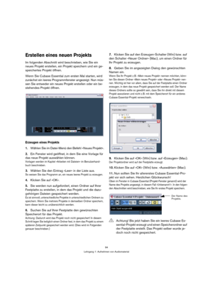 Page 9494
Lehrgang 1: Aufnehmen von Audiomaterial
Erstellen eines neuen Projekts
Im folgenden Abschnitt wird beschrieben, wie Sie ein 
neues Projekt erstellen, ein Projekt speichern und ein ge-
speichertes Projekt öffnen.
Wenn Sie Cubase Essential zum ersten Mal starten, wird 
zunächst ein leeres Programmfenster angezeigt. Nun müs-
sen Sie entweder ein neues Projekt erstellen oder ein be-
stehendes Projekt öffnen.
Erzeugen eines Projekts
1.Wählen Sie im Datei-Menü den Befehl »Neues Projekt«.
2.Ein Fenster wird...