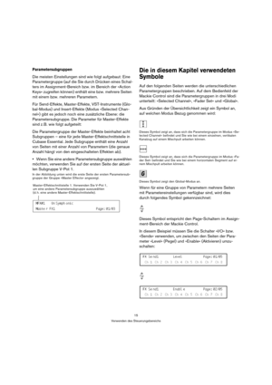 Page 1515
Verwenden des Steuerungsbereichs
Parametersubgruppen
Die meisten Einstellungen sind wie folgt aufgebaut: Eine 
Parametergruppe (auf die Sie durch Drücken eines Schal-
ters im Assignment-Bereich bzw. im Bereich der »Action 
Keys« zugreifen können) enthält eine bzw. mehrere Seiten 
mit einem bzw. mehreren Parametern.
Für Send-Effekte, Master-Effekte, VST-Instrumente (Glo-
bal-Modus) und Insert-Effekte (Modus »Selected Chan-
nel«) gibt es jedoch noch eine zusätzliche Ebene: die 
Parametersubgruppe. Die...