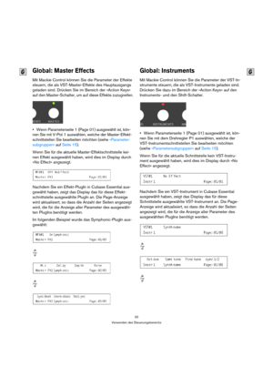 Page 2020
Verwenden des Steuerungsbereichs
Global: Master Effects
Mit Mackie Control können Sie die Parameter der Effekte 
steuern, die als VST-Master-Effekte des Hauptausgangs 
geladen sind. Drücken Sie im Bereich der »Action Keys« 
auf den Master-Schalter, um auf diese Effekte zuzugreifen.
Wenn Parameterseite 1 (Page 01) ausgewählt ist, kön-
nen Sie mit V-Pot 1 auswählen, welche der Master-Effekt-
schnittstellen Sie bearbeiten möchten (siehe »Parameter-
subgruppen« auf Seite 15).
Wenn Sie für die aktuelle...