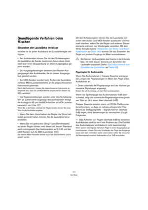 Page 101101
Der Mixer
Grundlegende Verfahren beim 
Mischen
Einstellen der Lautstärke im Mixer
Im Mixer ist für jeden Audiokanal ein Lautstärkeregler ver-
fügbar.
Bei Audiokanälen können Sie mit den Schiebereglern 
die Lautstärke der Kanäle bestimmen, bevor diese direkt 
oder über einen Gruppenkanal an einen Ausgangsbus ge-
leitet werden.
Ein Ausgangskanalregler bestimmt den Master-Aus-
gangspegel aller Audiokanäle, die an diesen Ausgangs-
bus geleitet werden.
Bei MIDI-Kanälen werden beim Ändern der Lautstärke...