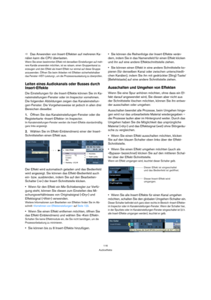 Page 116116
Audioeffekte
ÖDas Anwenden von Insert-Effekten auf mehreren Ka-
nälen kann die CPU überlasten.
Wenn Sie einen bestimmten Effekt mit denselben Einstellungen auf meh-
rere Kanäle anwenden möchten, ist es ratsam, einen Gruppenkanal zu 
erzeugen und den Effekt als Insert-Effekt nur einmal auf diese Gruppe 
anzuwenden. Öffnen Sie beim Arbeiten mit Effekten sicherheitshalber 
das Fenster »VST-Leistung«, um die Prozessorauslastung zu überprüfen. 
Leiten eines Audiokanals oder Busses durch 
Insert-Effekte...