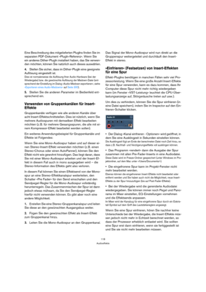Page 118118
Audioeffekte
Eine Beschreibung des mitgelieferten PlugIns finden Sie im 
separaten PDF-Dokument »PlugIn-Referenz«. Wenn Sie 
ein anderes Dither-PlugIn installiert haben, das Sie verwen-
den möchten, können Sie natürlich auch dieses auswählen.
4.Stellen Sie sicher, dass im Dither-PlugIn eine geeignete 
Auflösung eingestellt ist.
Dies ist normalerweise die Auflösung Ihrer Audio-Hardware (bei der 
Wiedergabe) bzw. die gewünschte Auflösung der Mixdown-Datei (ent-
sprechend der Einstellung im Dialog...