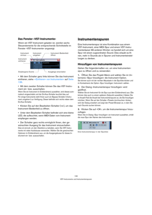 Page 133133
VST-Instrumente und Instrumentenspuren
Das Fenster »VST-Instrumente«
Wenn ein VST-Instrument geladen ist, werden sechs 
Steuerelemente für die entsprechende Schnittstelle im 
Fenster »VST-Instrumente« angezeigt.
Mit dem Schalter ganz links können Sie das Instrument 
einfrieren, siehe »»Einfrieren« von Instrumenten« auf Seite 
136.
Mit dem zweiten Schalter können Sie das VST-Instru-
ment ein- bzw. ausschalten. 
Wenn Sie ein Instrument im Einblendmenü auswählen, wird dieses auto-
matisch eingeschaltet...