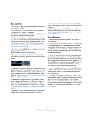 Page 134134
VST-Instrumente und Instrumentenspuren
Eigenschaften
Sie finden für jede Instrumentenspur einen dazugehöri-
gen Kanalzug im Mixer.
Sie können ein VST-Instrument aus dem Instrument-
Einblendmenü im Inspector auswählen.
Wenn Sie ein Instrument aus diesem Einblendmenü auswählen, wird das 
entsprechende Bedienfeld automatisch geöffnet.
Sie können den »Sound« einer Instrumentenspur ändern 
(d. h. das VST-Instrument und seine Einstellungen), indem 
Sie die entsprechenden Daten aus einer anderen Instru-...